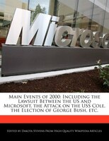 Main Events Of 2000: Including The Lawsuit Between The Us And Microsoft, The Attack On The Uss Cole, The Election Of Geo