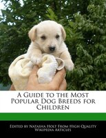 A Guide To The Most Popular Dog Breeds For Children