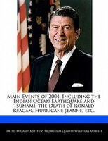 Main Events Of 2004: Including The Indian Ocean Earthquake And Tsunami, The Death Of Ronald Reagan, Hurricane Jeanne, Et