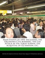 Main Events Of 1995: Including The Oklahoma City Bombing, The Gas Attack In The Tokyo Subway, The Acquittal Of Oj Simpso