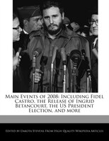 Main Events Of 2008: Including Fidel Castro, The Release Of Ingrid Betancourt, The Us President Election, And More