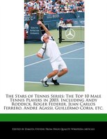The Stars Of Tennis Series: The Top 10 Male Tennis Players In 2003, Including Andy Roddick, Roger Federer, Juan Carlos Ferrero,