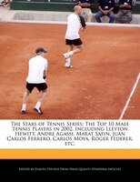 The Stars of Tennis Series: The Top 10 Male Tennis Players in 2002, Including Lleyton Hewitt, Andre Agassi, Marat Safin, Juan C