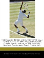 The Stars Of Tennis Series: The Top 10 Male Tennis Players In 2007, Including Roger Federer, Nafael Nadal, Novak Djokovic, Niko