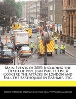 Main Events Of 2005: Including The Death Of Pope Jean Paul Ii, Live 8 Concert, The Attacks In London And Bali, The Earth