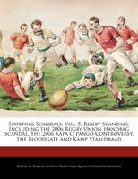 Sporting Scandals, Vol. 5: Rugby Scandals, Including The 2006 Rugby Union Handbag Scandal, The 2006 Kapa O Pango Controversy,