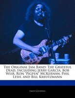 The Original Jam Band: The Grateful Dead, Including Jerry Garcia, Bob Weir, Ron Pigpen Mckernan, Phil Lesh, And Bill Kreut