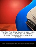 The Top Five Rock Bands Of The 1960s: The Beatles, The Who, The Rolling Stones, The Beach Boys, And The Doors