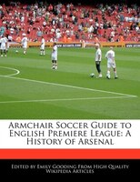 Armchair Soccer Guide To English Premiere League: A History Of Arsenal