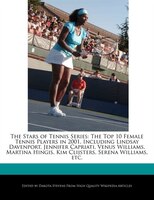 The Stars Of Tennis Series: The Top 10 Female Tennis Players In 2001, Including Lindsay Davenport, Jennifer Capriati, Venus Wil