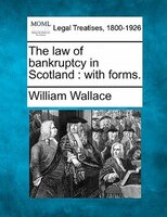 The Law Of Bankruptcy In Scotland: With Forms.