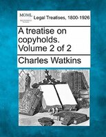 A treatise on copyholds. Volume 2 of 2