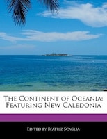 The Continent Of Oceania: Featuring New Caledonia