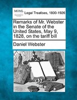 Remarks Of Mr. Webster In The Senate Of The United States, May 9, 1828, On The Tariff Bill
