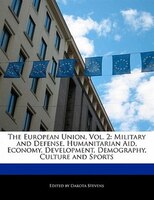 The European Union, Vol. 2: Military And Defense, Humanitarian Aid, Economy, Development, Demography, Culture And Sports