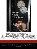 The Euro: Institutions, Characteristics, The Eurozone And Its Enlargements, And More