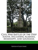 Civil War Battles Of The Deep South, Including Alabama, Mississippi, And Louisiana