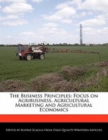 The Business Principles: Focus On Agribusiness, Agricultural Marketing And Agricultural Economics