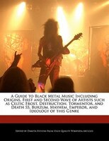 A Guide To Black Metal Music Including Origins, First And Second Wave Of Artists Such As Celtic Frost, Destruction, Tormentor, And