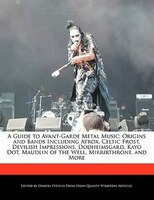 A Guide To Avant-garde Metal Music: Origins And Bands Including Atrox, Celtic Frost, Devilish Impressions, Dodheimsgard, Kayo Dot,