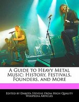 A Guide To Heavy Metal Music: History, Festivals, Founders, And More