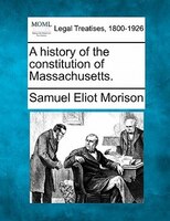 A History Of The Constitution Of Massachusetts.