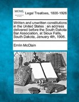Written And Unwritten Constitutions In The United States: An Address Delivered Before The South Dakota Bar Association, At Sioux F