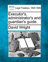 Executor's, Administrator's And Guardian's Guide.