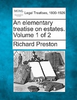 An Elementary Treatise On Estates. Volume 1 Of 2