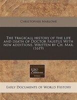 The Tragicall History Of The Life And Death Of Doctor Faustus With New Additions. Written By Ch. Mar. (1619)