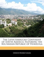 The Latin American Continent Of South America: Featuring The Bolivarian Republic Of Venezuela