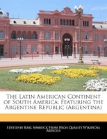 The Latin American Continent Of South America: Featuring The Argentine Republic (argentina)