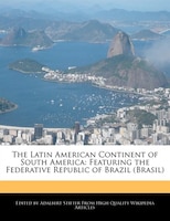 The Latin American Continent Of South America: Featuring The Federative Republic Of Brazil (brasil)