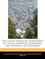 The Latin American Continent Of South America: Featuring The Republic Of Colombia