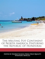 The Melting Pot Continent Of North America: Featuring The Republic Of Honduras