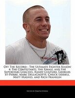 Off The Record - The Ultimate Fighter Season 4: The Contestants, The Finale, And The Superstars Coaches, Randy Couture, Georges St