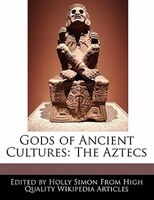 Gods Of Ancient Cultures: The Aztecs