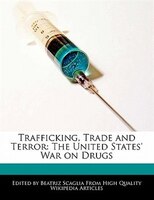 Trafficking, Trade And Terror: The United States' War On Drugs