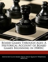 Board Games Through Ages: A Historical Account of Board Games Beginning in 3500BC