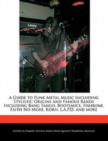A Guide to Funk Metal Music Including Stylistic Origins and Famous Bands Including Bang Tango, Bootsauce, Fishbone, Faith No More,