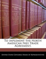 To implement the North American Free Trade Agreement.