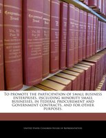 To Promote The Participation Of Small Business Enterprises, Including Minority Small Businesses, In Federal Procurement And Govern