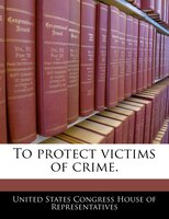 To Protect Victims Of Crime.