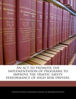 An Act To Promote The Implementation Of Programs To Improve The Traffic Safety Performance Of High Risk Drivers.