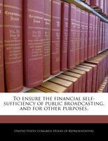 To Ensure The Financial Self-sufficiency Of Public Broadcasting, And For Other Purposes.