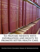 To Provide Patients With Information And Rights To Promote Better Health Care.