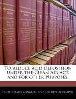 To Reduce Acid Deposition Under The Clean Air Act, And For Other Purposes.