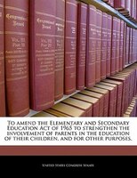 To Amend The Elementary And Secondary Education Act Of 1965 To Strengthen The Involvement Of Parents In The Education Of Their Chi