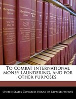 To Combat International Money Laundering, And For Other Purposes.