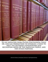To Use Royalties From Outer Continental Shelf Oil And Gas Production To Establish A Fund To Meet The Outdoor Conservation And Recr